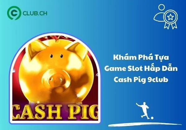 Cash Pig 9Club